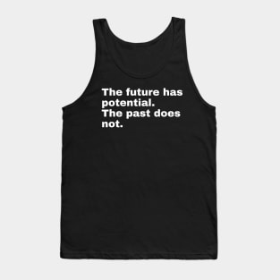 The future has potential. The past does not. Tank Top